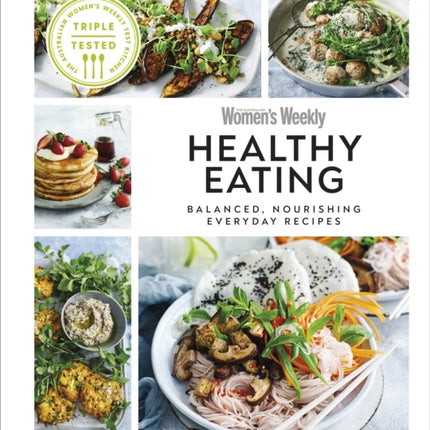 Australian Women's Weekly Healthy Eating: Balanced, Nourishing Everyday Recipes