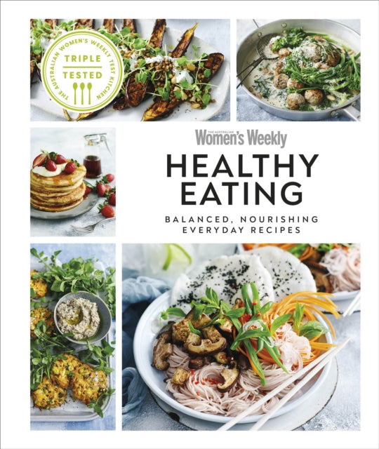 Australian Women's Weekly Healthy Eating: Balanced, Nourishing Everyday Recipes