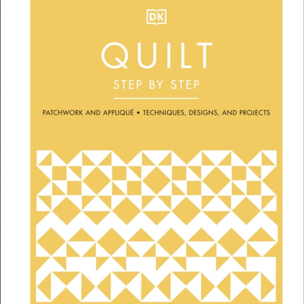 Quilt Step by Step: Patchwork and Appliqué, Techniques, Designs, and Projects