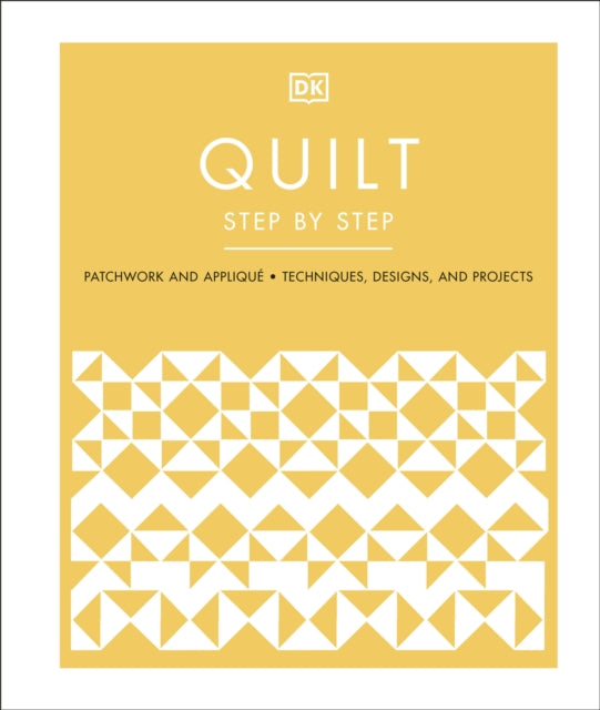 Quilt Step by Step: Patchwork and Appliqué, Techniques, Designs, and Projects