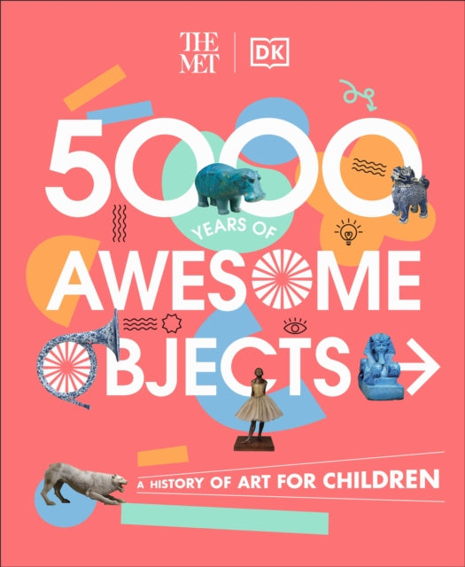 The Met 5000 Years of Awesome Objects: A History of Art for Children