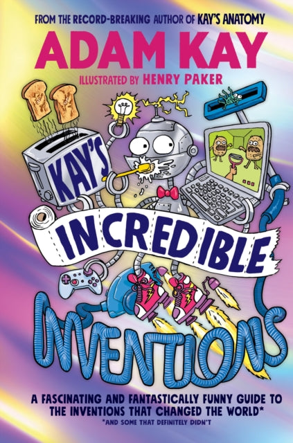 Kay’s Incredible Inventions: A fascinating and fantastically funny guide to inventions that changed the world (and some that definitely didn't)