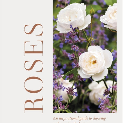 RHS Roses: An Inspirational Guide to Choosing and Growing the Best Roses