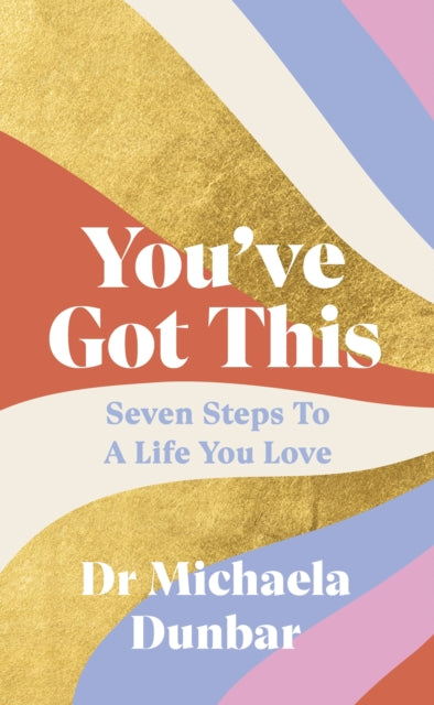 You’ve Got This: Seven Steps to a Life You Love