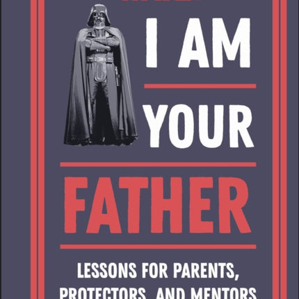 Star Wars I Am Your Father: Lessons for Parents, Protectors, and Mentors