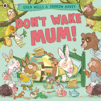 Don't Wake Mum!: The riotous, rhyming picture book to celebrate mums everywhere!