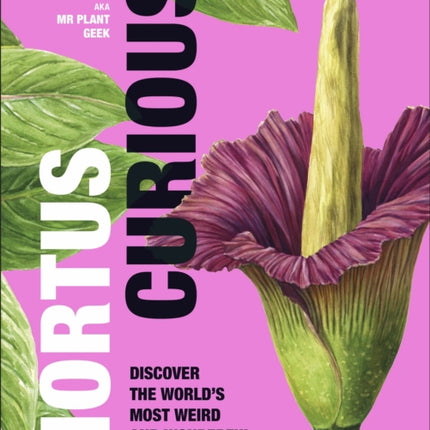 Hortus Curious: Discover the World's Most Weird and Wonderful Plants and Fungi