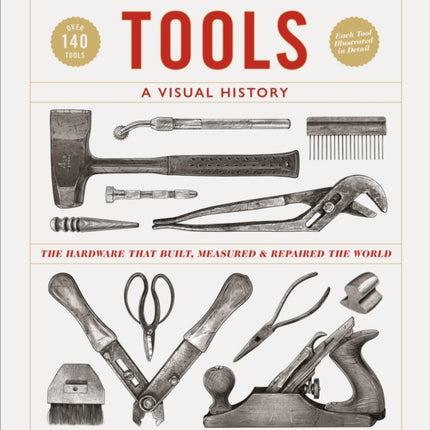 Tools A Visual History: The Hardware that Built, Measured and Repaired the World