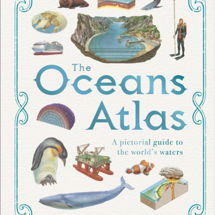 The Oceans Atlas: A Pictorial Guide to the World's Waters