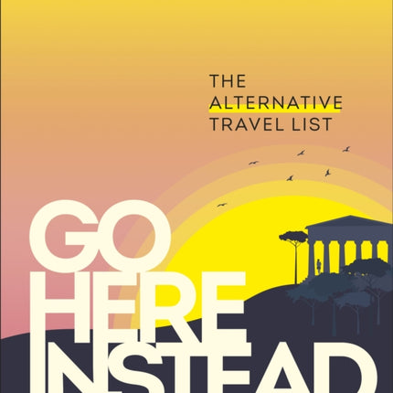 Go Here Instead: The Alternative Travel List