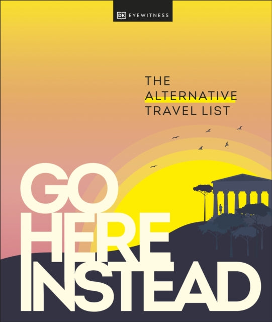 Go Here Instead: The Alternative Travel List