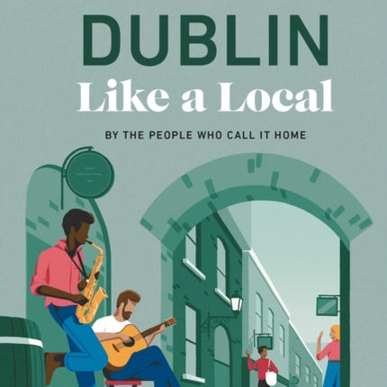 Dublin Like a Local: By the People Who Call It Home