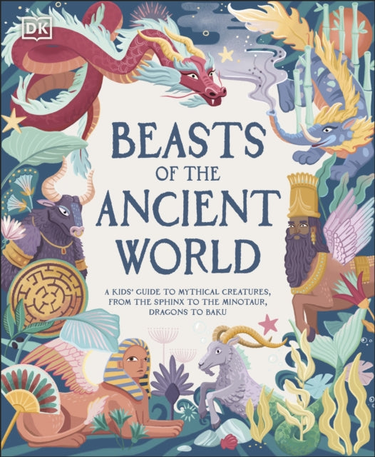 Beasts of the Ancient World: A Kids’ Guide to Mythical Creatures, from the Sphinx to the Minotaur, Dragons to Baku