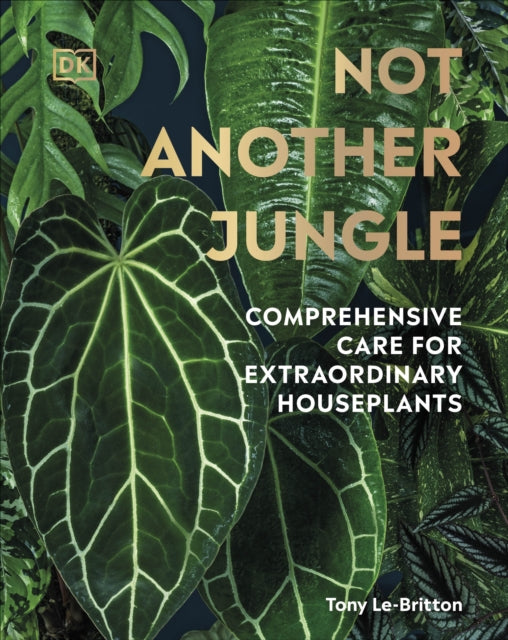 Not Another Jungle: Comprehensive Care for Extraordinary Houseplants