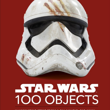 Star Wars 100 Objects: Illuminating Items From a Galaxy Far, Far Away….