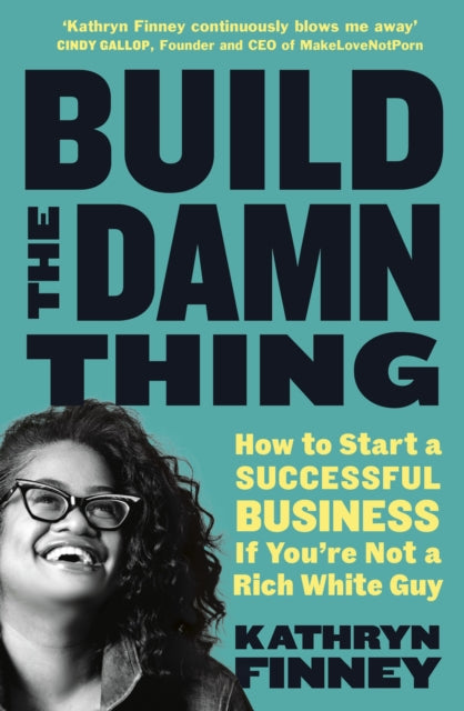 Build The Damn Thing: How to Start a Successful Business if You're Not a Rich White Guy