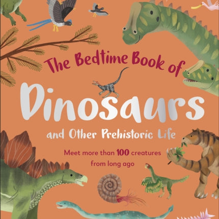 The Bedtime Book of Dinosaurs and Other Prehistoric Life: Meet More Than 100 Creatures From Long Ago