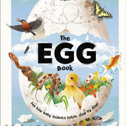 The Egg Book: See How Baby Animals Hatch, Step By Step!