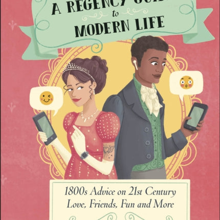 A Regency Guide to Modern Life: 1800s Advice on 21st Century Love, Friends, Fun and More