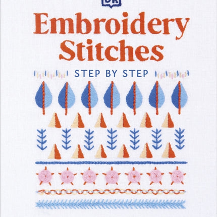 Embroidery Stitches Step-by-Step: The Ideal Guide to Stitching, Whatever Your Level of Expertise