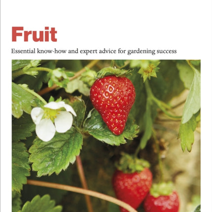 Grow Fruit: Essential Know-how and Expert Advice for Gardening Success