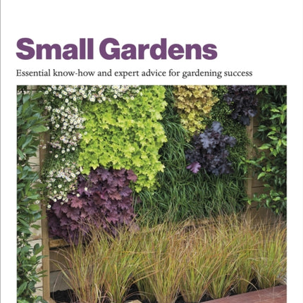 Grow Small Gardens: Essential Know-how and Expert Advice for Gardening Success