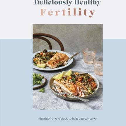 Deliciously Healthy Fertility: Nutrition and Recipes to Help You Conceive