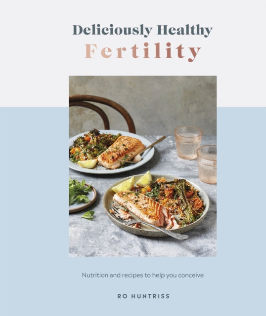 Deliciously Healthy Fertility: Nutrition and Recipes to Help You Conceive