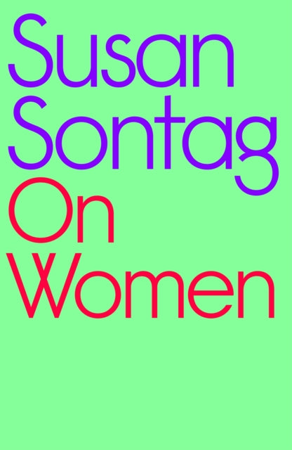 On Women: A new collection of feminist essays from the influential writer, activist and critic, Susan Sontag