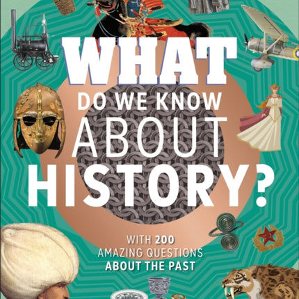 What Do We Know About History?: With 200 Amazing Questions About the Past