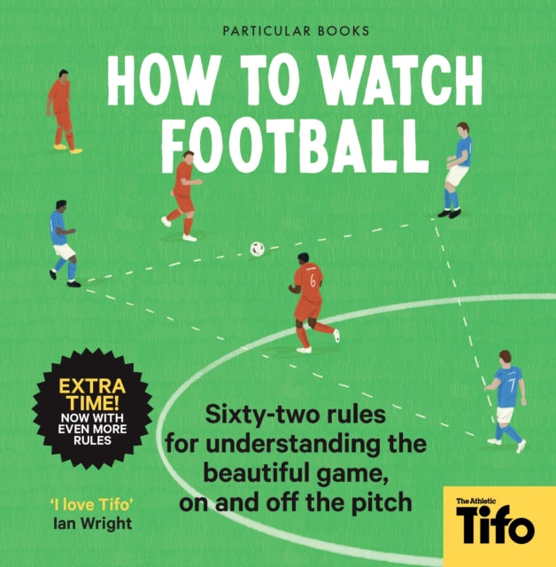 How To Watch Football: 52 Rules for Understanding the Beautiful Game, On and Off the Pitch