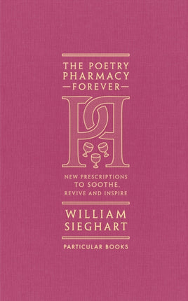 The Poetry Pharmacy Forever: New Prescriptions to Soothe, Revive and Inspire