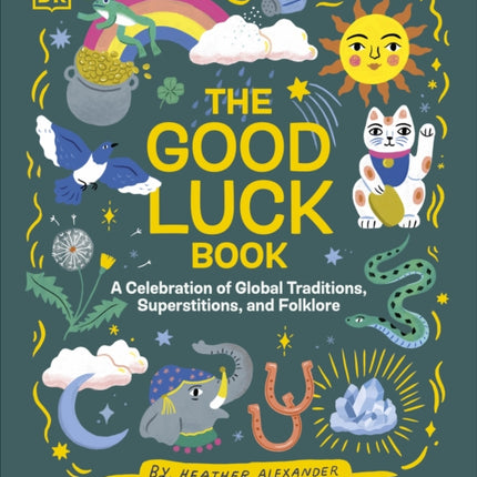 The Good Luck Book: A Celebration of Global Traditions, Superstitions, and Folklore