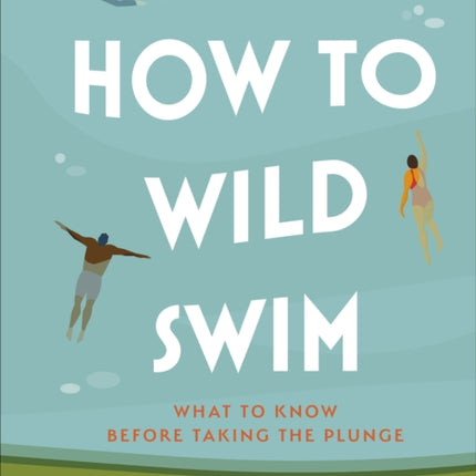 How to Wild Swim: What to Know Before Taking the Plunge