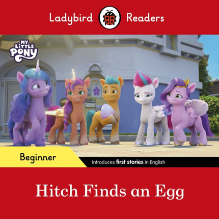 Ladybird Readers Beginner Level – My Little Pony – Hitch Finds an Egg (ELT Graded Reader)