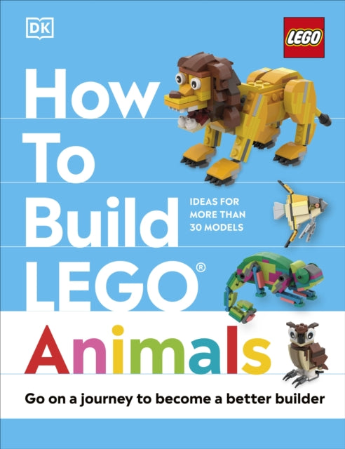 How to Build LEGO Animals: Go on a Journey to Become a Better Builder