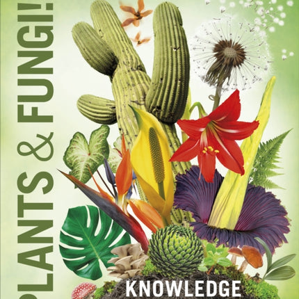 Knowledge Encyclopedia Plants and Fungi!: Our Growing World as You've Never Seen It Before