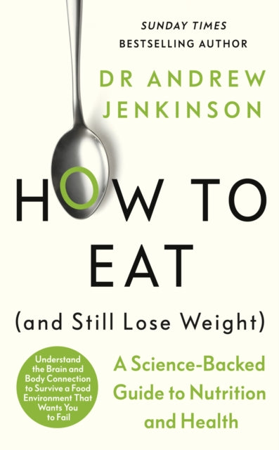 How to Eat (And Still Lose Weight): A Science-backed Guide to Nutrition and Health