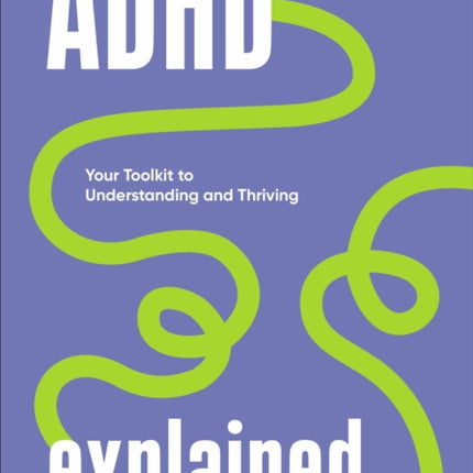 ADHD Explained: Your Toolkit to Understanding and Thriving