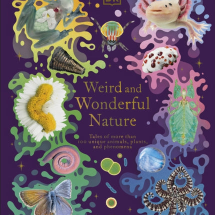 Weird and Wonderful Nature: Tales of More Than 100 Unique Animals, Plants, and Phenomena