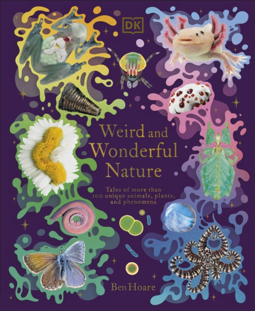 Weird and Wonderful Nature: Tales of More Than 100 Unique Animals, Plants, and Phenomena