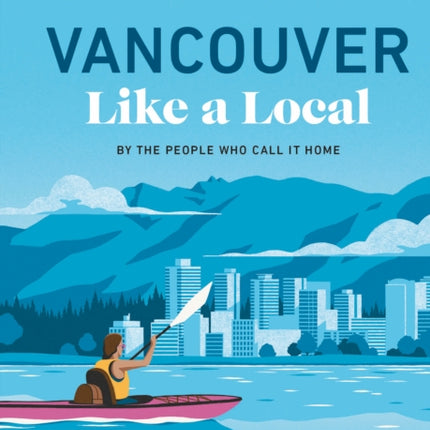 Vancouver Like a Local: By the People Who Call It Home