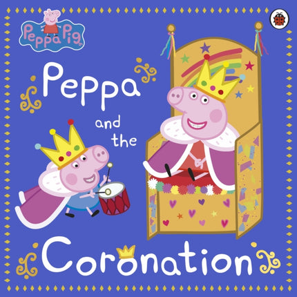 Peppa Pig: Peppa and the Coronation: Celebrate King Charles III royal coronation with Peppa!