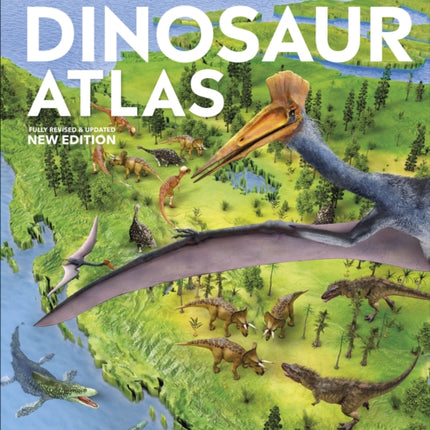 What's Where on Earth? Dinosaur Atlas: The Prehistoric World as You've Never Seen it Before