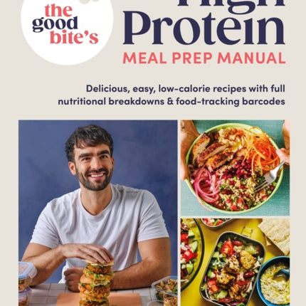 The Good Bite’s High Protein Meal Prep Manual: Delicious, easy low-calorie recipes with full nutritional breakdowns & food-tracking barcodes