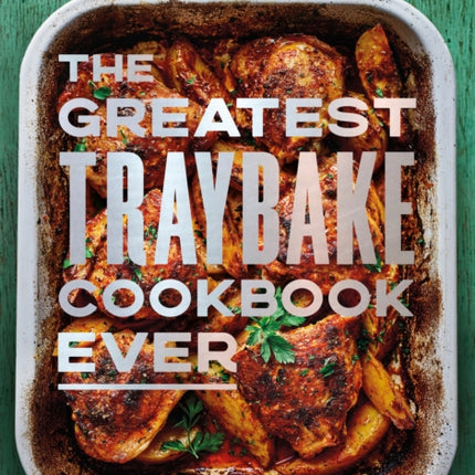 The Greatest Traybake Cookbook Ever