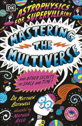 Astrophysics for Supervillains 3 Mastering the Multiverse and Other Secrets of Space and Time