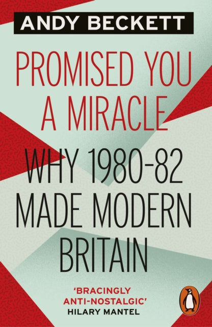 Promised You A Miracle: Why 1980-82 Made Modern Britain