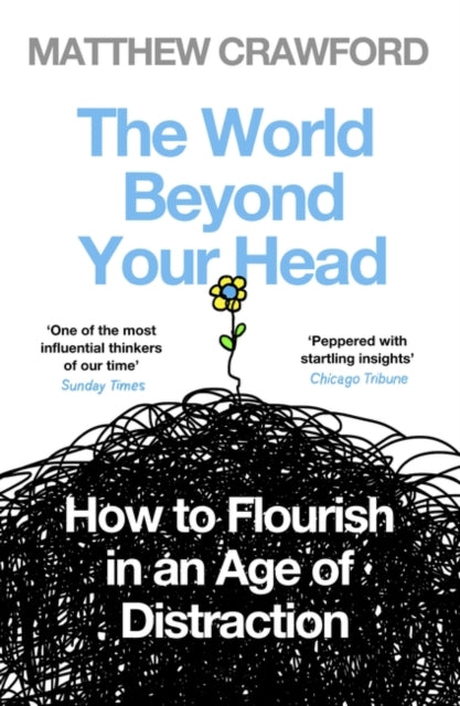 The World Beyond Your Head: How to Flourish in an Age of Distraction