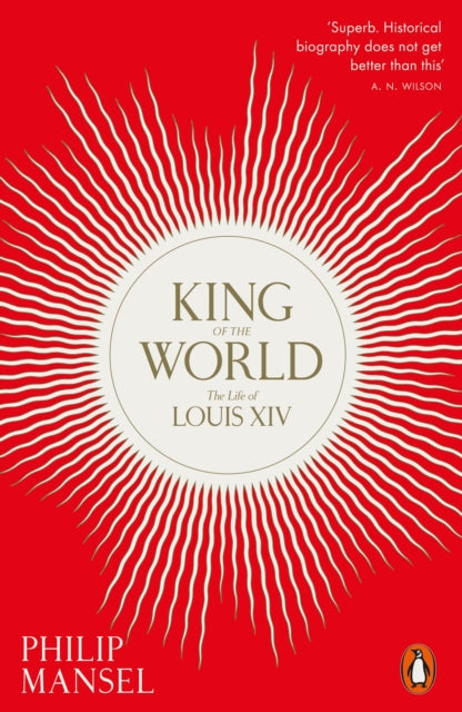 King of the World: The Life of Louis XIV